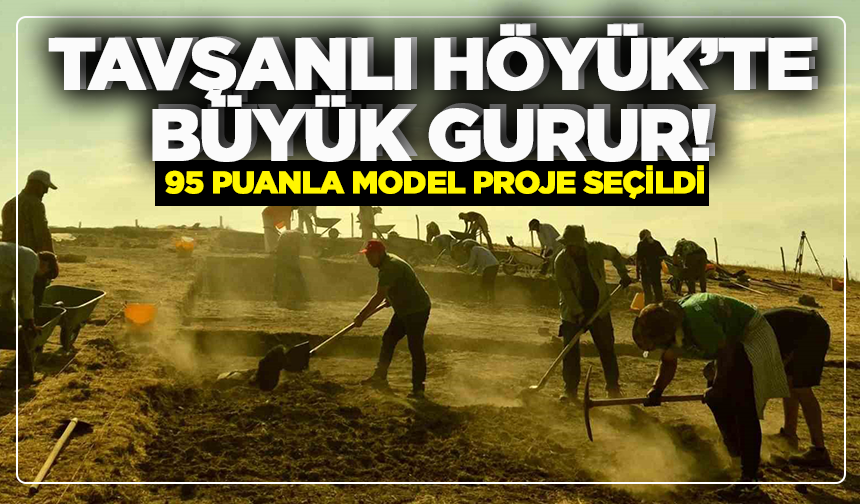 Tavşanlı Höyük’te büyük gurur! 95 puanla model proje seçildi