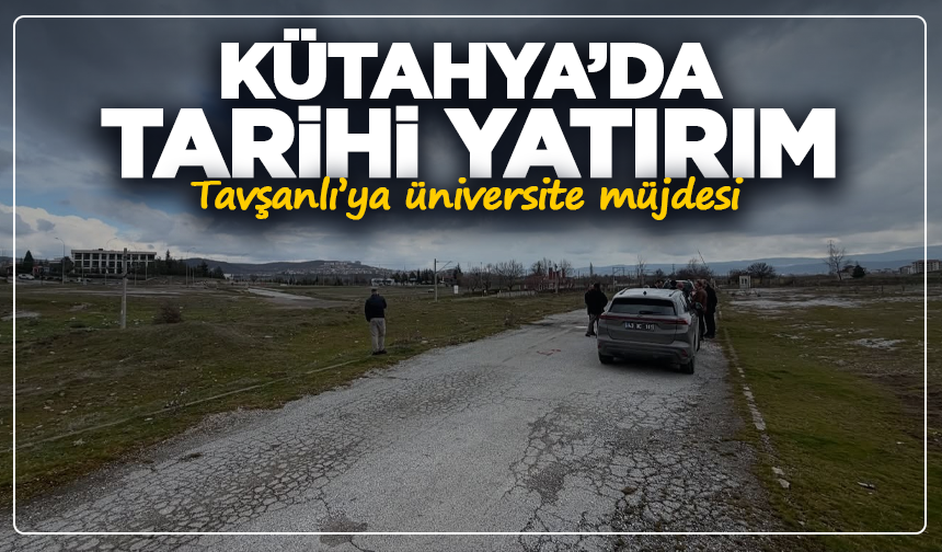 Kütahya’da tarihi yatırım: Tavşanlı’ya üniversite müjdesi