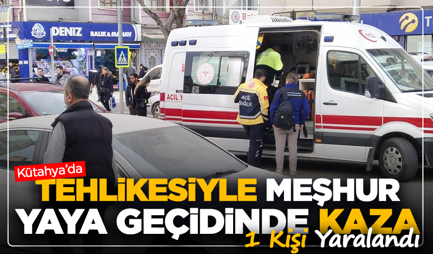 Kütahya'da tehlikesiyle meşhur yaya geçidinde kaza: 1 yaralı
