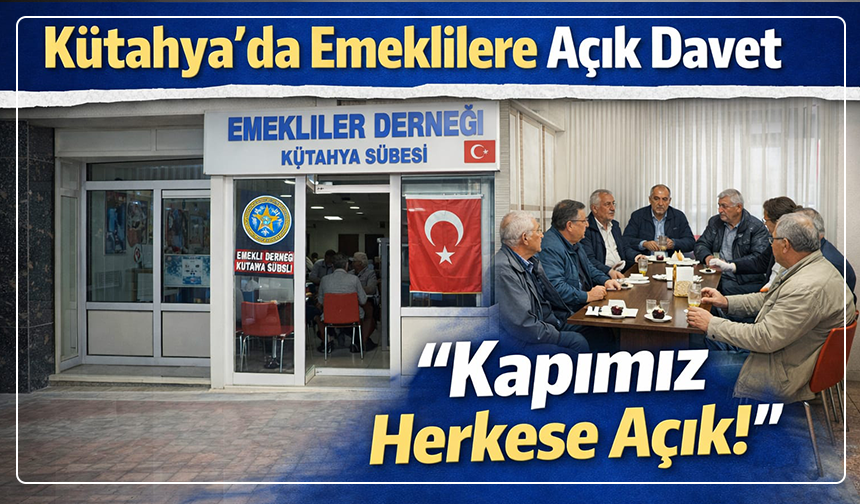 Kütahya’da emeklilere açık davet: “Kapımız herkese açık” çağrısı