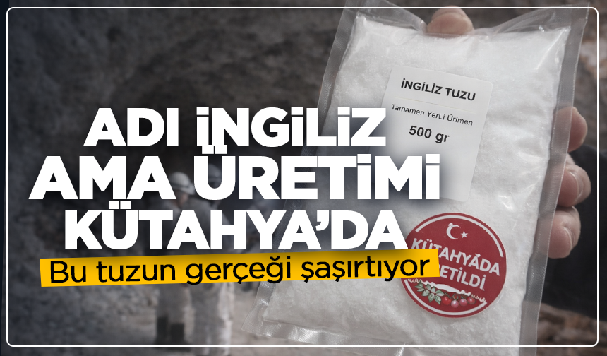 Adı İngiliz ama üretimi Kütahya’da: Bu tuzun gerçeği şaşırtıyor