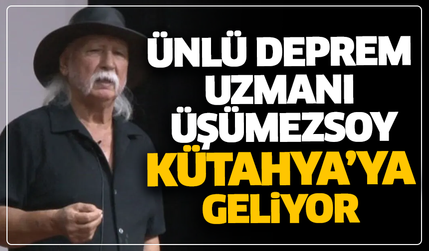 Ünlü deprem uzmanı Şener Üşümezsoy Kütahya’ya geliyor