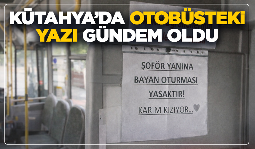 Kütahya’da otobüsteki yazı gündem oldu: “Karım kızıyor”