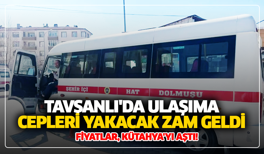 Tavşanlı'da ulaşıma cepleri yakacak zam geldi: Fiyatlar, Kütahya'yı aştı!