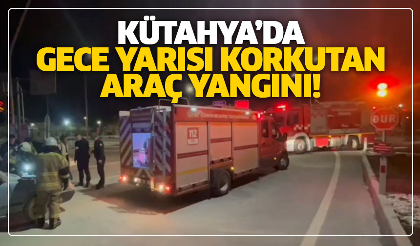 Gece Yarısı Korkutan Araç Yangını!