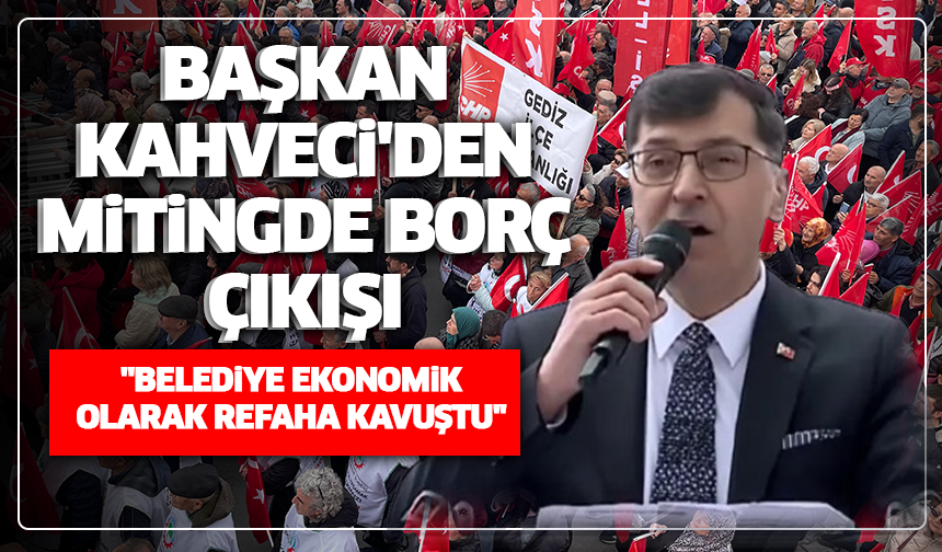 Başkan Kahveci'den mitingde borç çıkışı: ''Belediye ekonomik olarak refaha kavuştu''