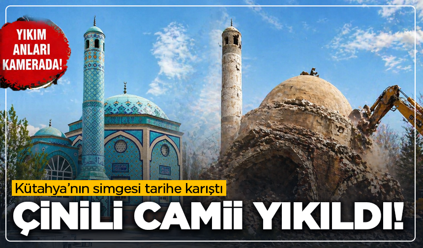 Çinili Cami artık yok! Kütahya’nın simgesi yıkıldı