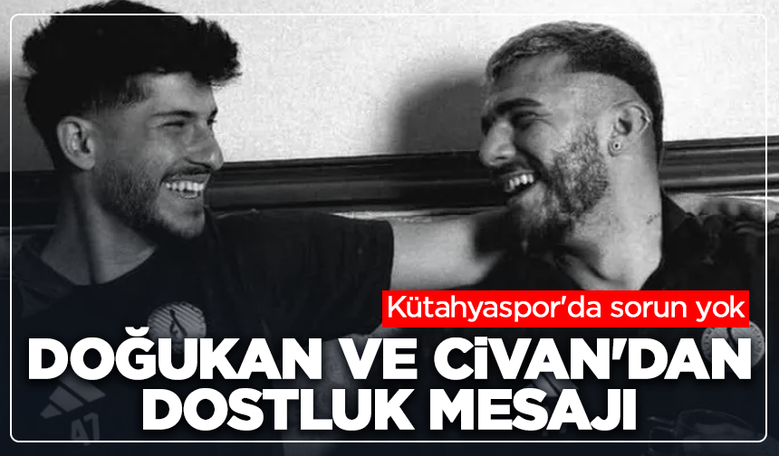 Kütahyaspor'da sorun yok: Doğukan ve Civan'dan dostluk mesajı