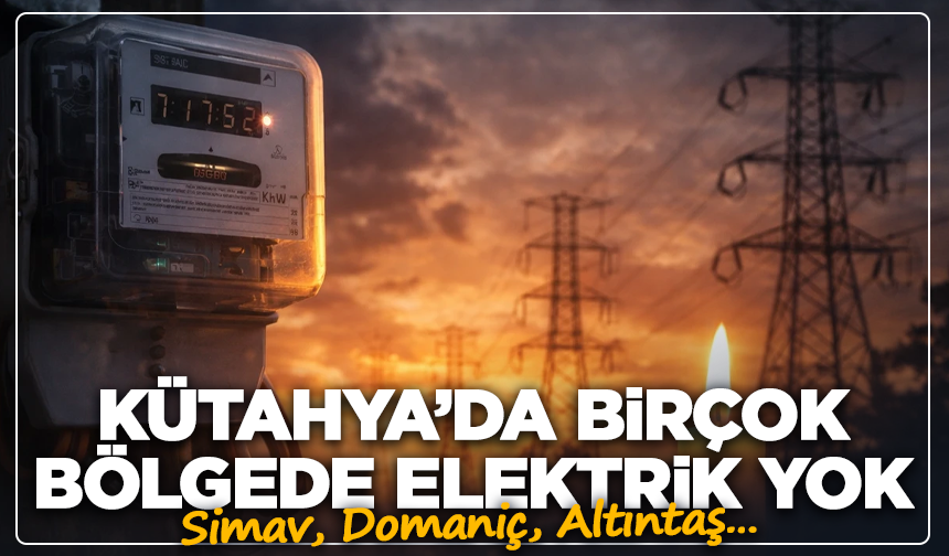 Kütahya’da geniş kapsamlı elektrik kesintisi: İlçeler ve saatler açıklandı