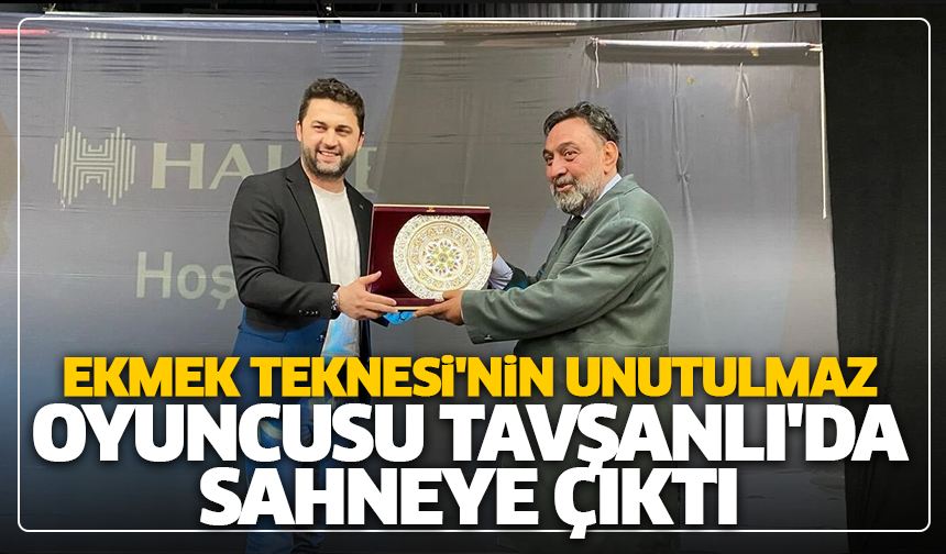 Ekmek Teknesi'nin unutulmaz oyuncusu Tavşanlı'da sahneye çıktı