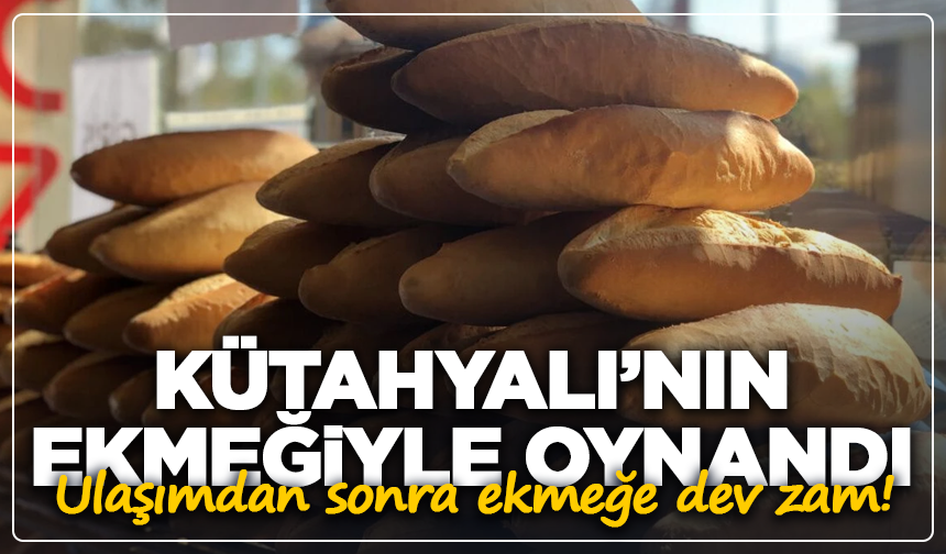 Kütahyalı’nın ekmeğiyle oynandı: Ulaşımdan sonra ekmeğe dev zam!
