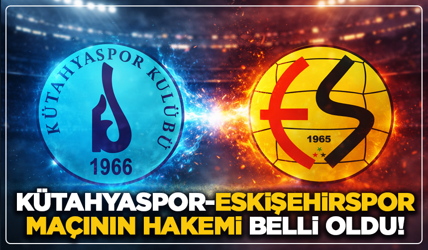Eskişehirspor–Kütahyaspor maçının hakemi belli