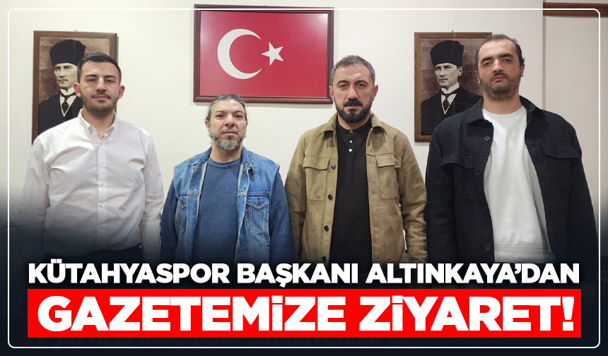 Kütahyaspor Başkanı Altınkaya’dan Gazetemize Ziyaret