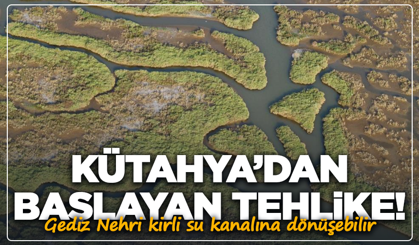 Kütahya’dan başlayan tehlike: Gediz Nehri kirli su kanalına dönüşebilir