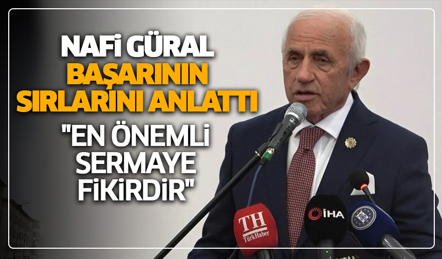 Nafi Güral başarının sırlarını anlattı: ''En önemli sermaye fikirdir''