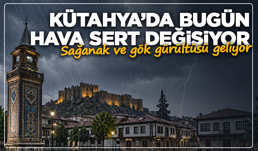Kütahya’da bugün hava sert değişiyor: Sağanak ve gök gürültüsü etkili olacak