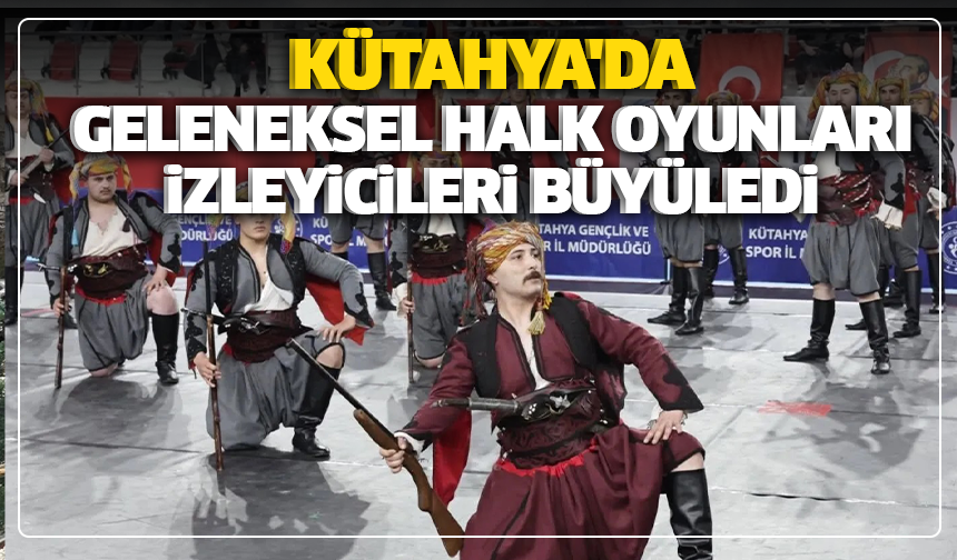 Kütahya'da geleneksel halk oyunları izleyicileri büyüledi