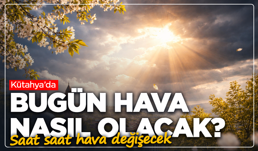 3 Haziran Kütahya Hava Durumu: Güneş Yüzünü Gösterecek