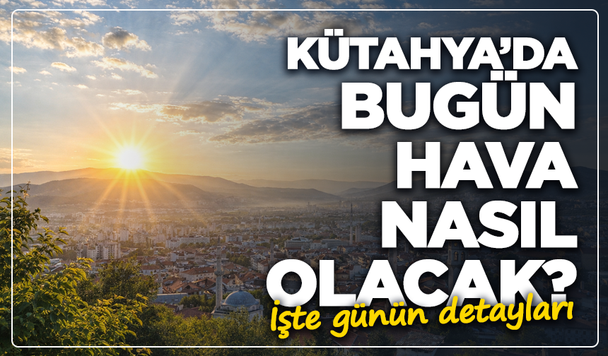 Kütahya’da bugün hava nasıl? 16 Nisan Kütahya Hava durumu
