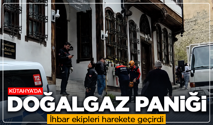 Kütahya’da doğalgaz paniği: İhbar ekipleri harekete geçirdi