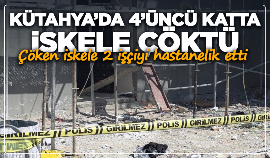 Kütahya’da 4’üncü katta iskele çöktü, 2 işçi yaralı