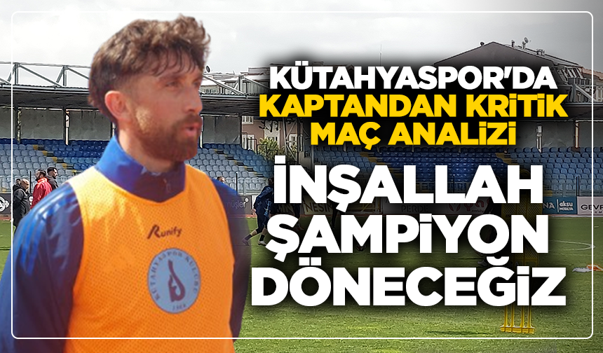 Kütahyaspor'da kaptandan kritik maç analizi: ''İnşallah şampiyon döneceğiz''