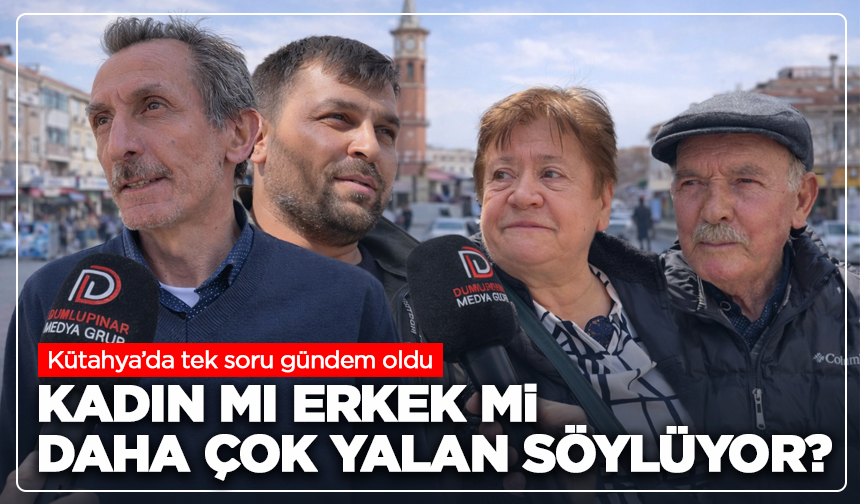 Kütahya’da tek soru gündem oldu: Kadın mı erkek mi daha çok yalan söylüyor?