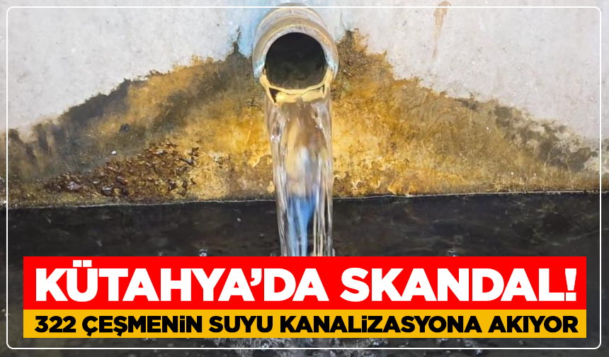 Kütahya'nın pınarı 322 çeşmeden akan su kanalizasyona karışıyor