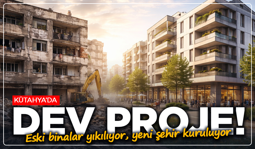 Kütahya'da dev proje! Kentsel dönüşüm resmen başlıyor