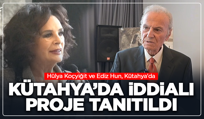 Kütahya turizminde yeni çağ: Ediz Hun ve Hülya Koçyiğit tanıtım lansmanına katıldı