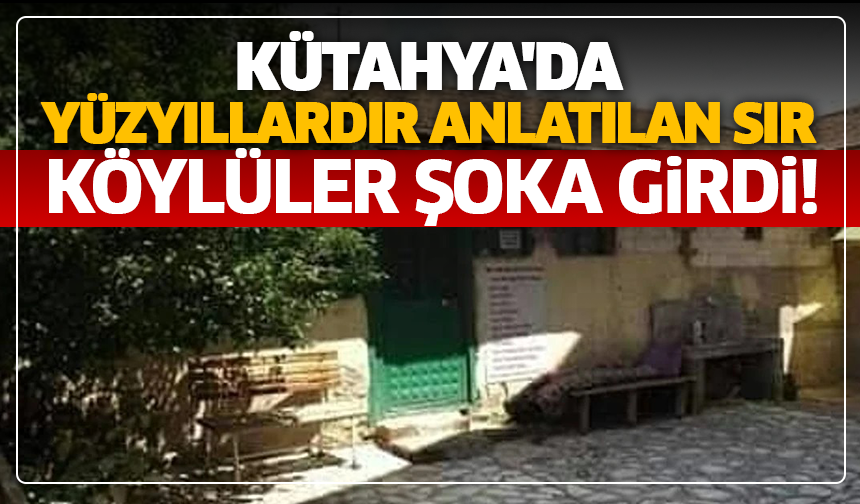 Kütahya'da yüzyıllardır anlatılan sır: Köylüler şoka girdi!