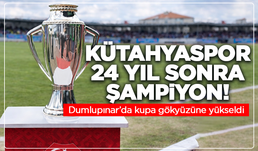 Kütahyaspor 24 yıl sonra şampiyon! Dumlupınar’da kupa gökyüzüne yükseldi