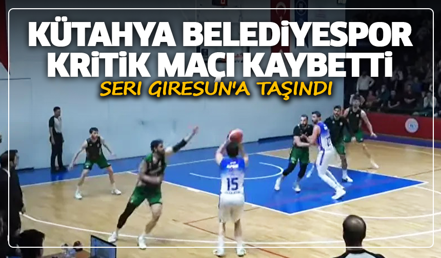 Kütahya Belediyespor kritik maçı kaybetti, seri Giresun'a taşındı