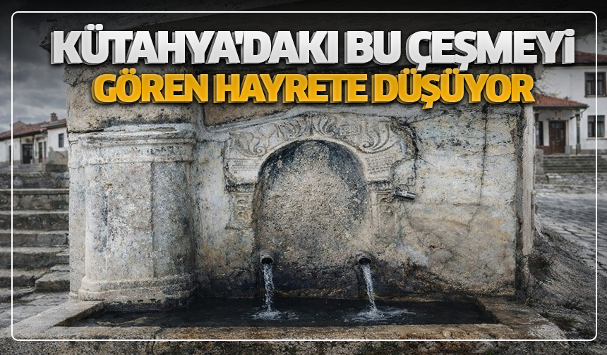 Kütahya'daki bu çeşmeyi gören hayrete düşüyor