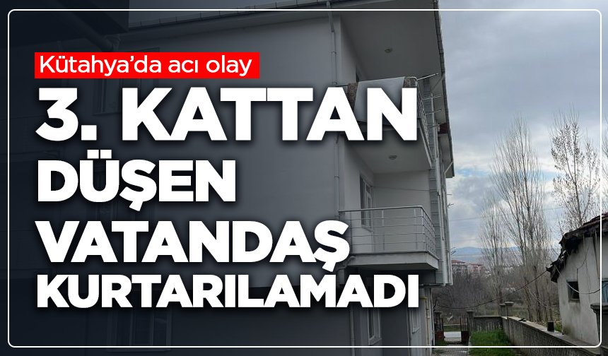 Kütahya’da acı olay: Balkonundan düşen yaşlı adam hayatını kaybetti