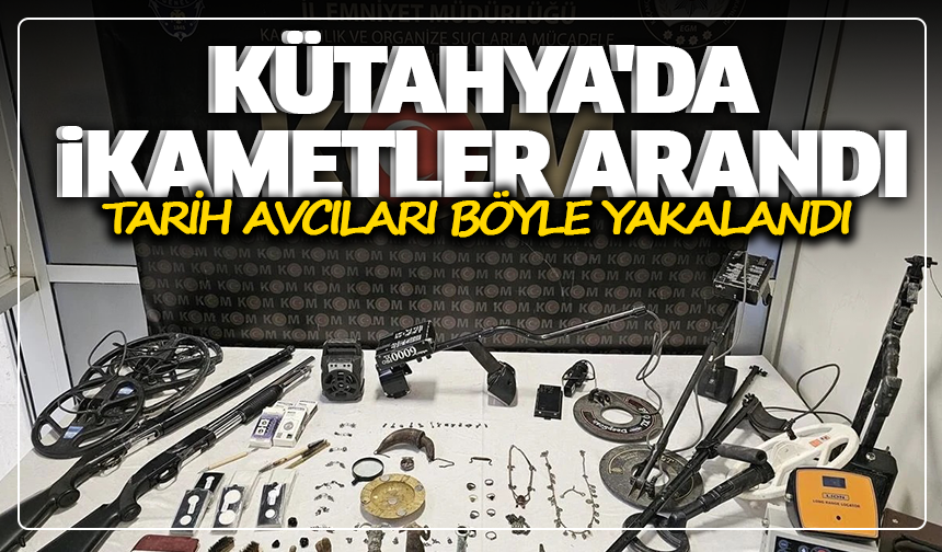 Kütahya'da ikametler arandı, tarih avcıları böyle yakalandı