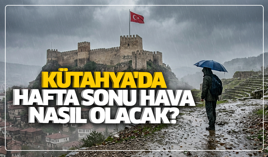 Kütahya'da hafta sonu hava nasıl olacak?