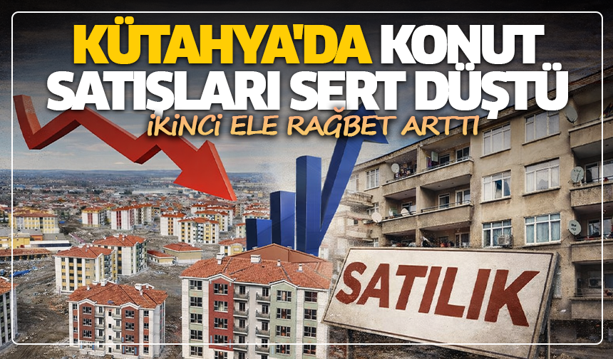 Kütahya'da konut satışları sert düştü, ikinci ele rağbet arttı