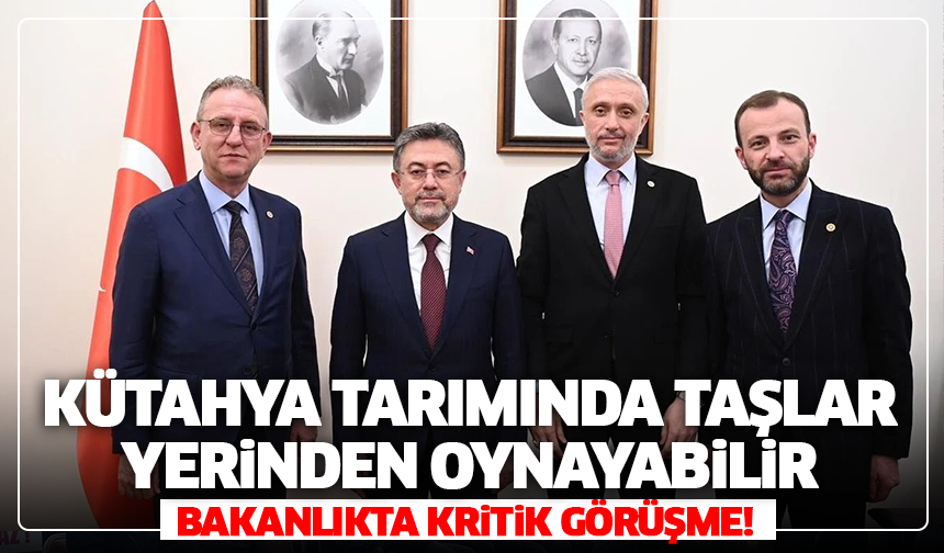 Kütahya tarımında taşlar yerinden oynayabilir: Bakanlıkta kritik görüşme!
