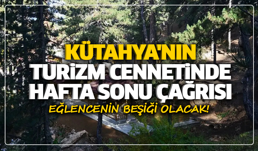 Kütahya'nın turizm cennetinde hafta sonu çağrısı: Eğlencenin beşiği olacak!