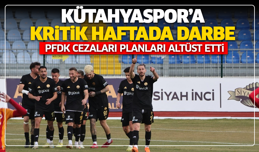 Kütahyaspor’a kritik haftada darbe: PFDK cezaları planları altüst etti