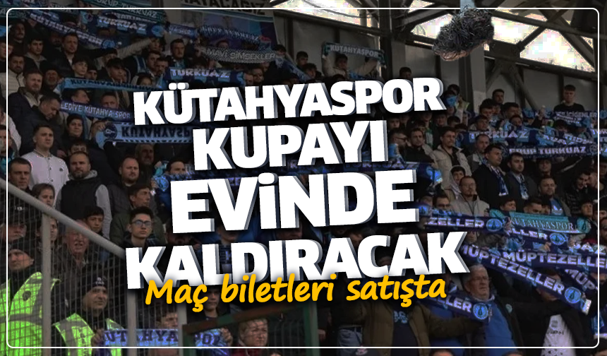 Kütahyaspor kupayı evinde kaldıracak: Maç biletleri satışta