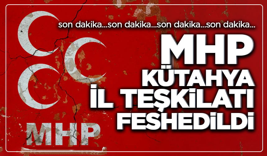 Son dakika: MHP Kütahya İl Teşkilatı feshedildi