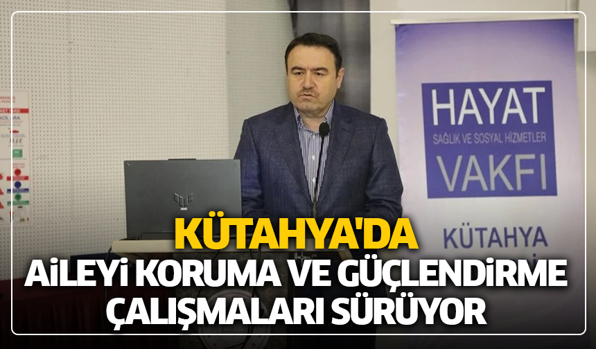 Kütahya'da aileyi koruma ve güçlendirme çalışmaları sürüyor