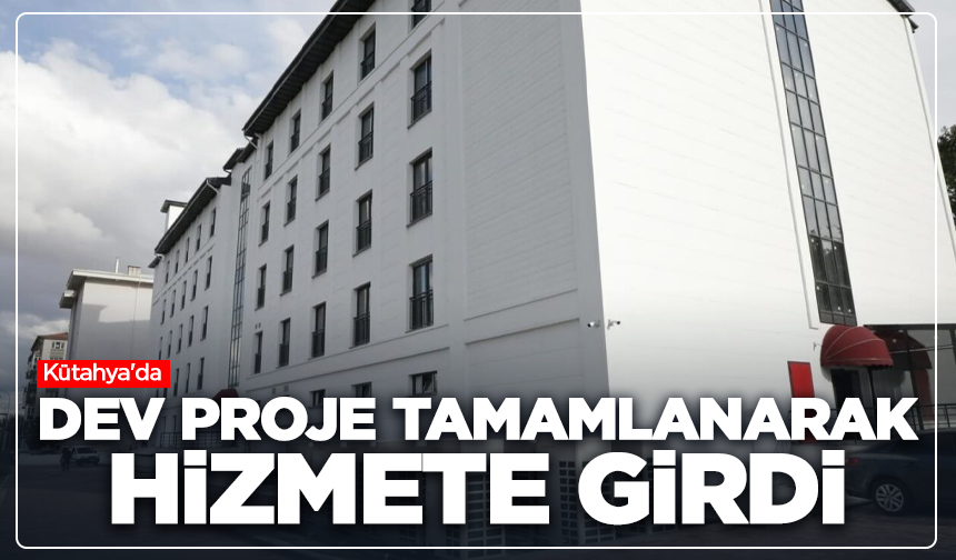 Kütahya'da dev proje tamamlanarak hizmete girdi