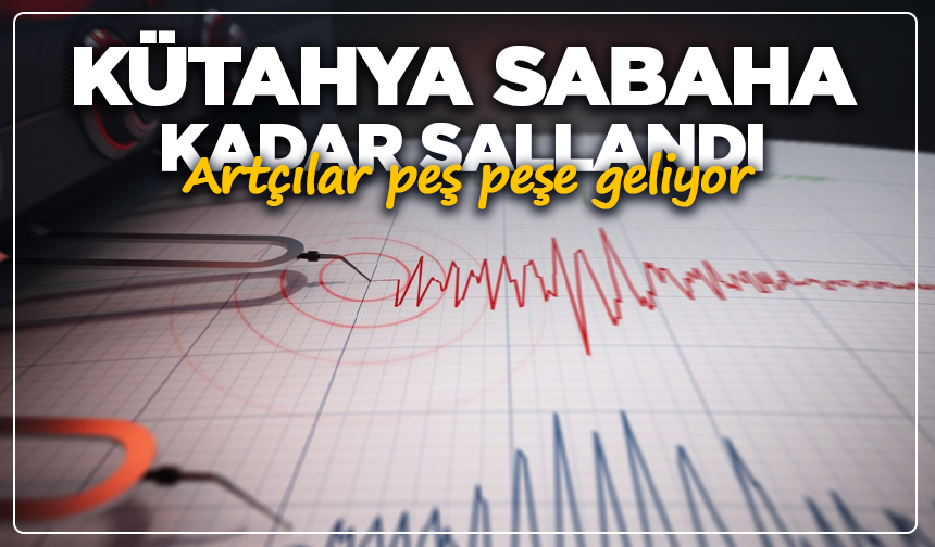 Kütahya sabaha kadar sallandı: Artçılar peş peşe geliyor