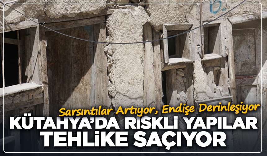 Her An Yıkılabilir: Kütahya’da Riskli Yapılar Tehlike Saçıyor