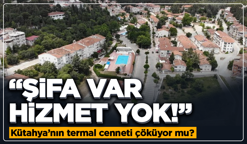 Kütahya'da Yoncalı ve Ilıca'da hizmet tepkisi: ''Şifa var ama hizmet yok''