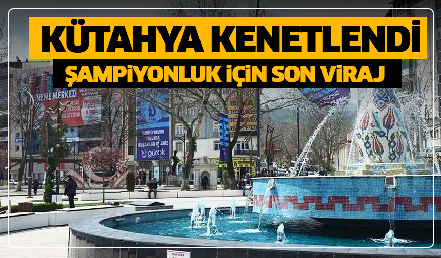 Şampiyonluk için son viraj: Kütahya kenetlendi