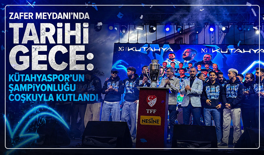 Zafer Meydanı'nda tarihi gece: Kütahyaspor'un şampiyonluğu coşkuyla kutlandı